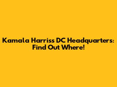 Kamala Harris's DC Headquarters: Find Out Where!