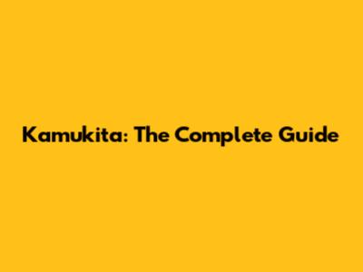 Kamukita: The Complete Guide