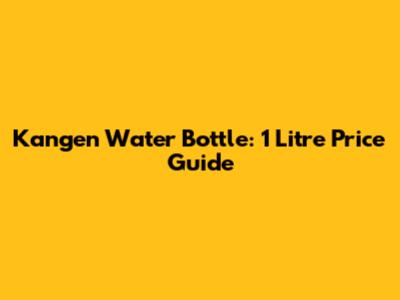 Kangen Water Bottle: 1 Litre Price Guide
