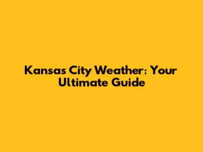 Kansas City Weather: Your Ultimate Guide