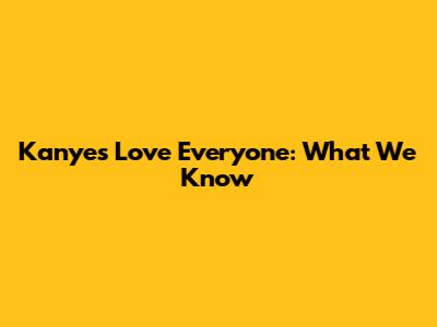 Kanye's 'Love Everyone': What We Know