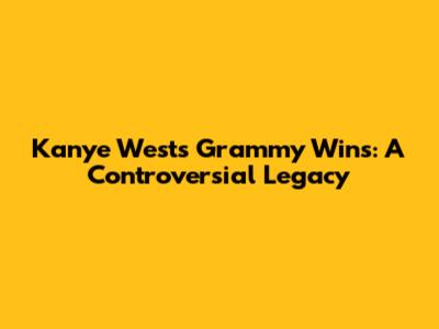 Kanye West's Grammy Wins: A Controversial Legacy