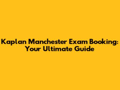 Kaplan Manchester Exam Booking: Your Ultimate Guide