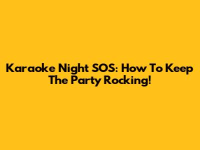 Karaoke Night SOS: How To Keep The Party Rocking!