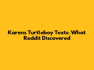 Karen's Turtleboy Texts: What Reddit Discovered