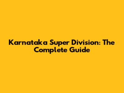 Karnataka Super Division: The Complete Guide