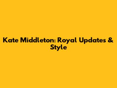 Kate Middleton: Royal Updates & Style