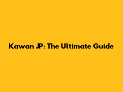 Kawan JP: The Ultimate Guide
