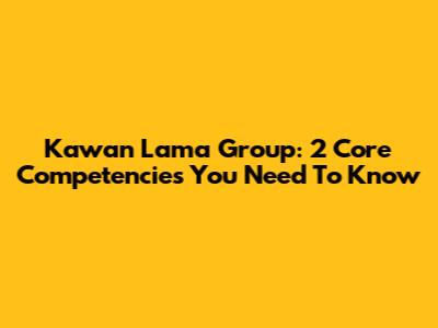 Kawan Lama Group: 2 Core Competencies You Need To Know