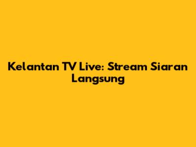 Kelantan TV Live: Stream Siaran Langsung