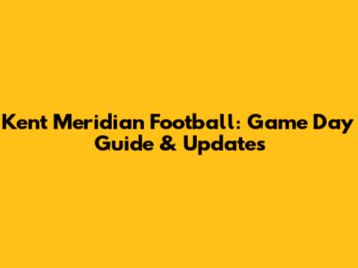 Kent Meridian Football: Game Day Guide & Updates