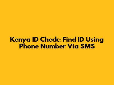 Kenya ID Check: Find ID Using Phone Number Via SMS