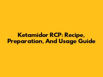 Ketamidor RCP: Recipe, Preparation, And Usage Guide