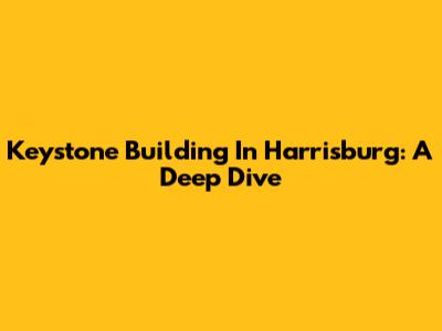 Keystone Building In Harrisburg: A Deep Dive