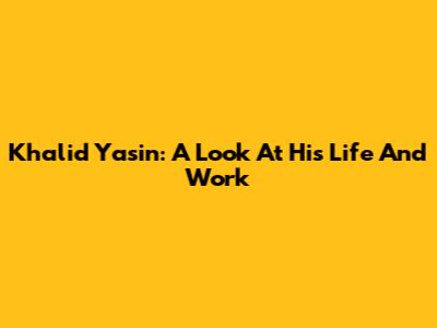 Khalid Yasin: A Look At His Life And Work