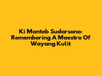 Ki Manteb Sudarsono: Remembering A Maestro Of Wayang Kulit
