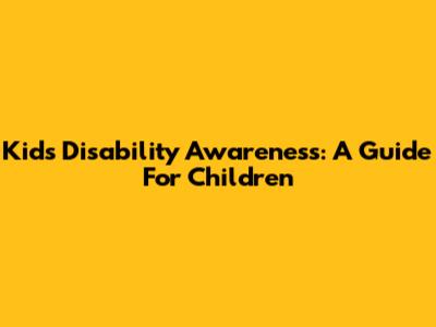 Kids Disability Awareness: A Guide For Children