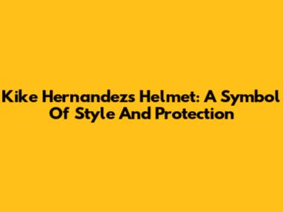 Kike Hernandez's Helmet: A Symbol Of Style And Protection
