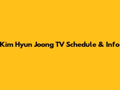 Kim Hyun Joong TV Schedule & Info