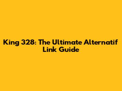 King 328: The Ultimate Alternatif Link Guide