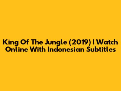 King Of The Jungle (2019) | Watch Online With Indonesian Subtitles