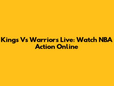Kings Vs Warriors Live: Watch NBA Action Online