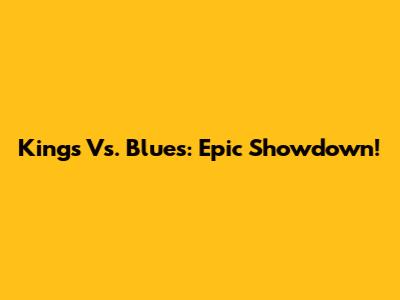 Kings Vs. Blues: Epic Showdown!