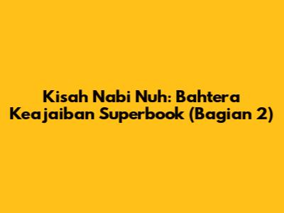 Kisah Nabi Nuh: Bahtera Keajaiban Superbook (Bagian 2)