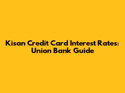 Kisan Credit Card Interest Rates: Union Bank Guide