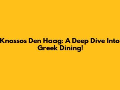 Knossos Den Haag: A Deep Dive Into Greek Dining!