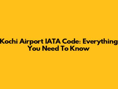 Kochi Airport IATA Code: Everything You Need To Know