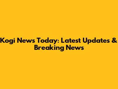 Kogi News Today: Latest Updates & Breaking News