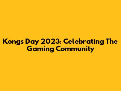 Kong's Day 2023: Celebrating The Gaming Community