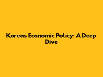 Korea's Economic Policy: A Deep Dive