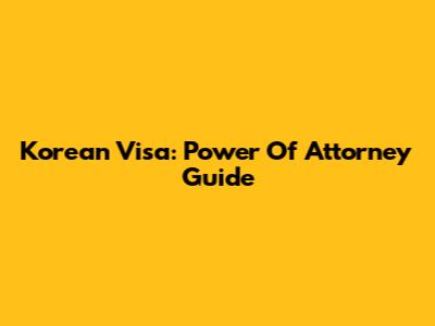 Korean Visa: Power Of Attorney Guide