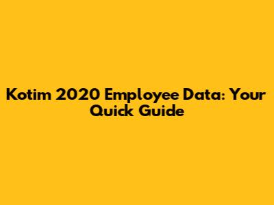 Kotim 2020 Employee Data: Your Quick Guide