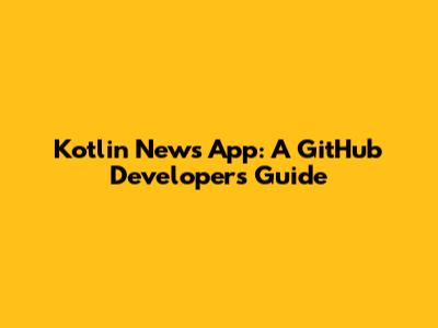Kotlin News App: A GitHub Developer's Guide