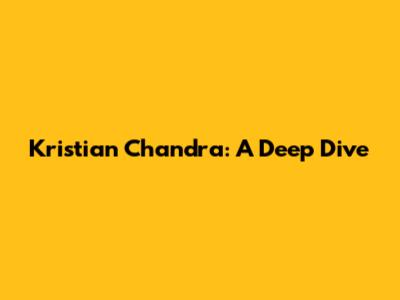 Kristian Chandra: A Deep Dive