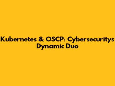 Kubernetes & OSCP: Cybersecurity's Dynamic Duo