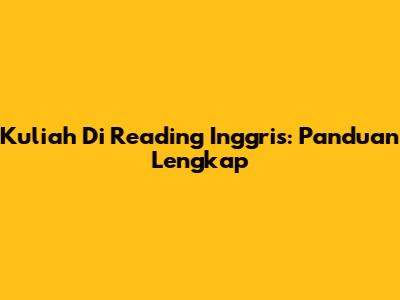 Kuliah Di Reading Inggris: Panduan Lengkap