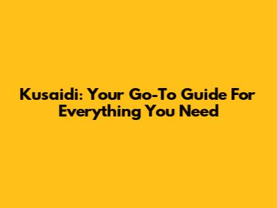 Kusaidi: Your Go-To Guide For Everything You Need