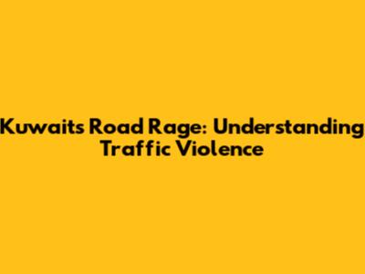 Kuwait's Road Rage: Understanding Traffic Violence