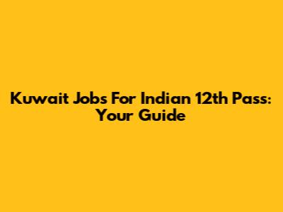 Kuwait Jobs For Indian 12th Pass: Your Guide