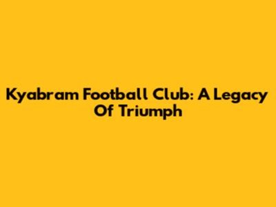 Kyabram Football Club: A Legacy Of Triumph