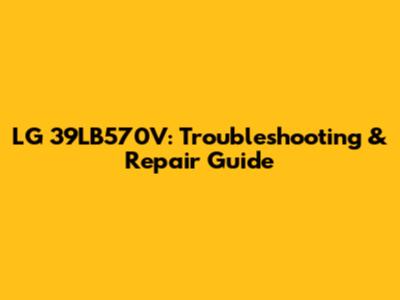 LG 39LB570V: Troubleshooting & Repair Guide