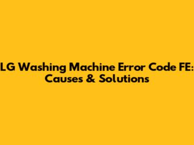 LG Washing Machine Error Code FE: Causes & Solutions