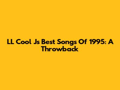 LL Cool J's Best Songs Of 1995: A Throwback