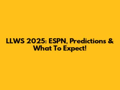 LLWS 2025: ESPN, Predictions & What To Expect!