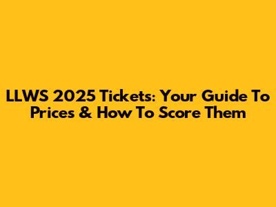 LLWS 2025 Tickets: Your Guide To Prices & How To Score Them