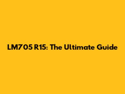 LM705 R15: The Ultimate Guide